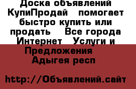 Доска объявлений КупиПродай - помогает быстро купить или продать! - Все города Интернет » Услуги и Предложения   . Адыгея респ.